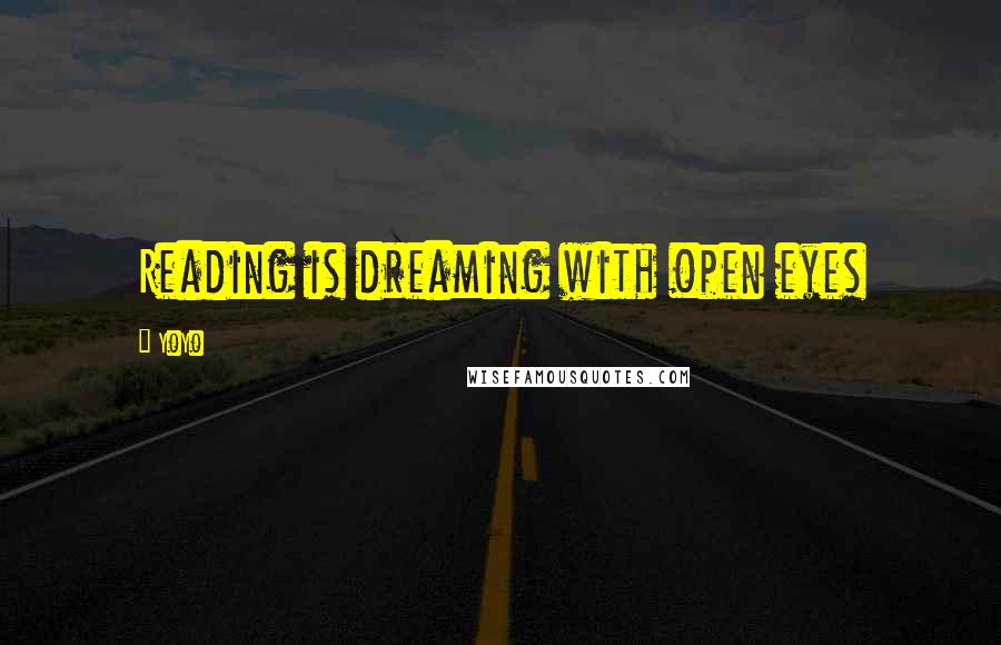 YoYo quotes: Reading is dreaming with open eyes
