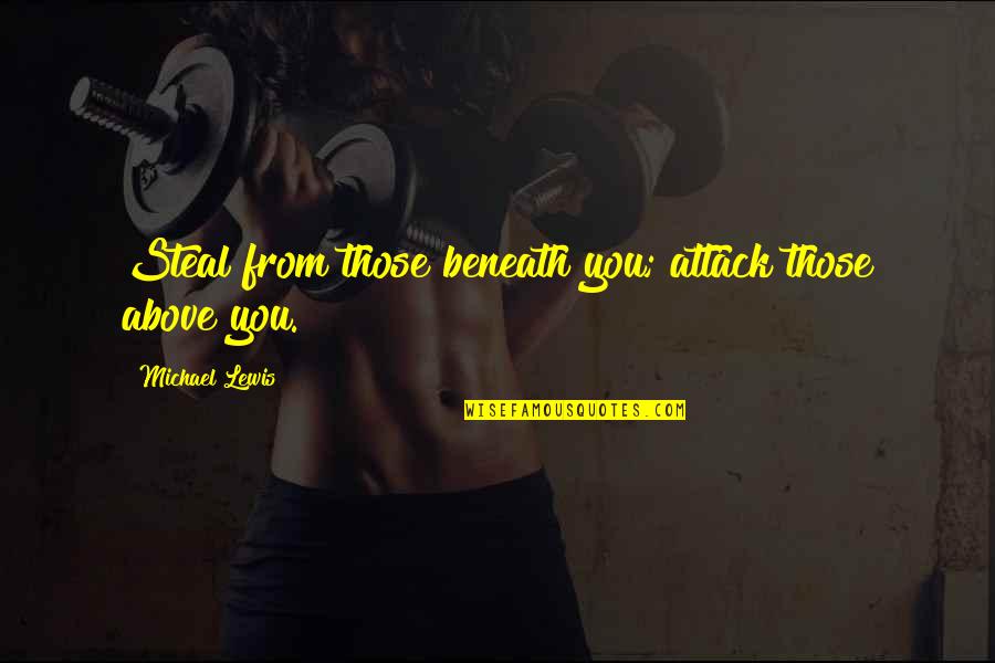 Yoyo Shayari Quotes By Michael Lewis: Steal from those beneath you; attack those above