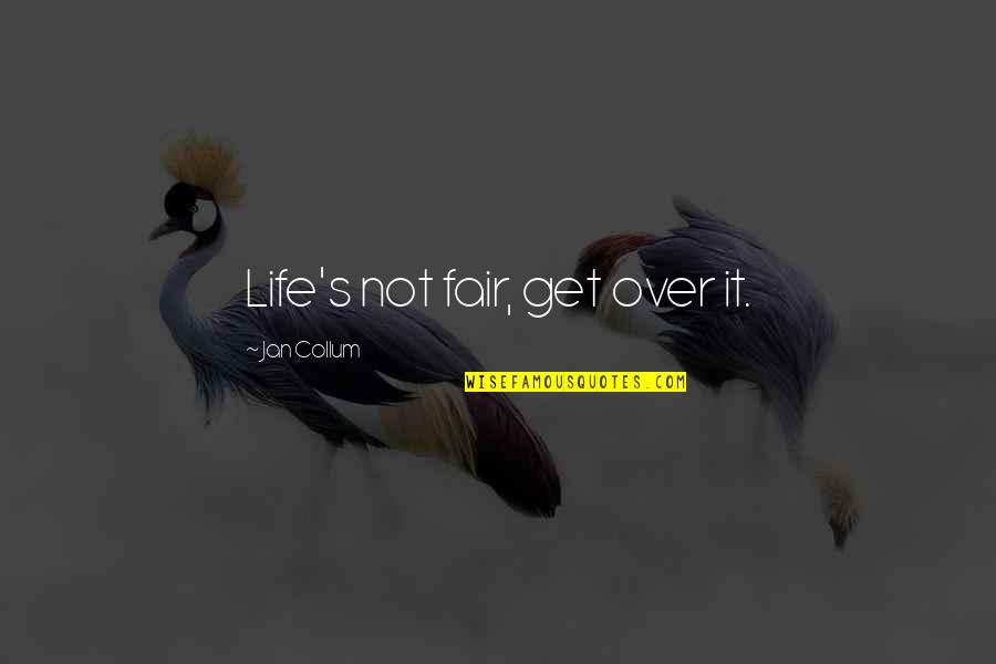 Yoyotek Quotes By Jan Collum: Life's not fair, get over it.