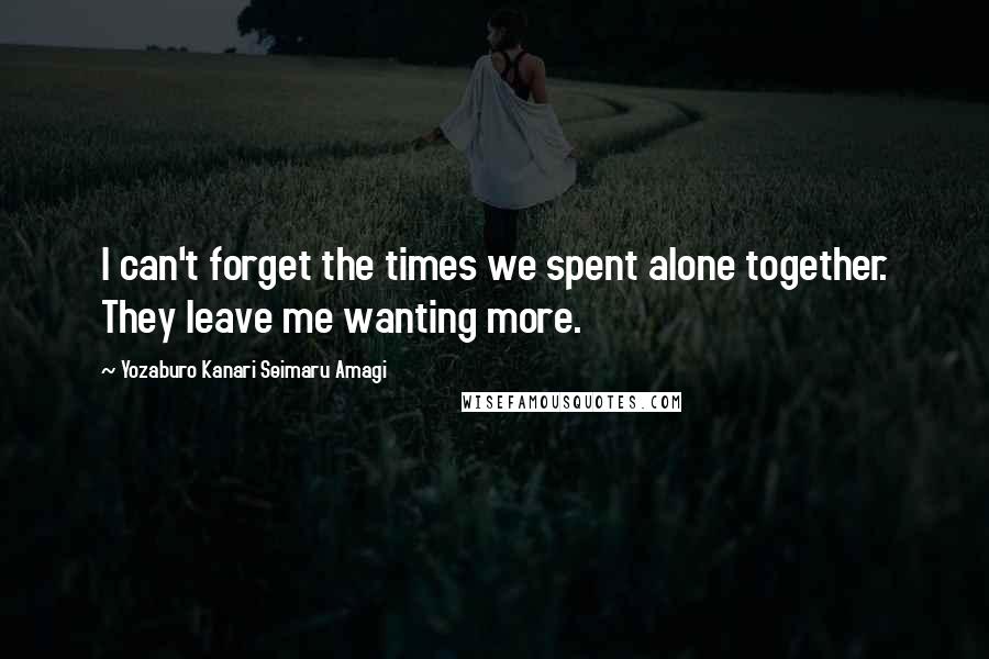 Yozaburo Kanari Seimaru Amagi quotes: I can't forget the times we spent alone together. They leave me wanting more.