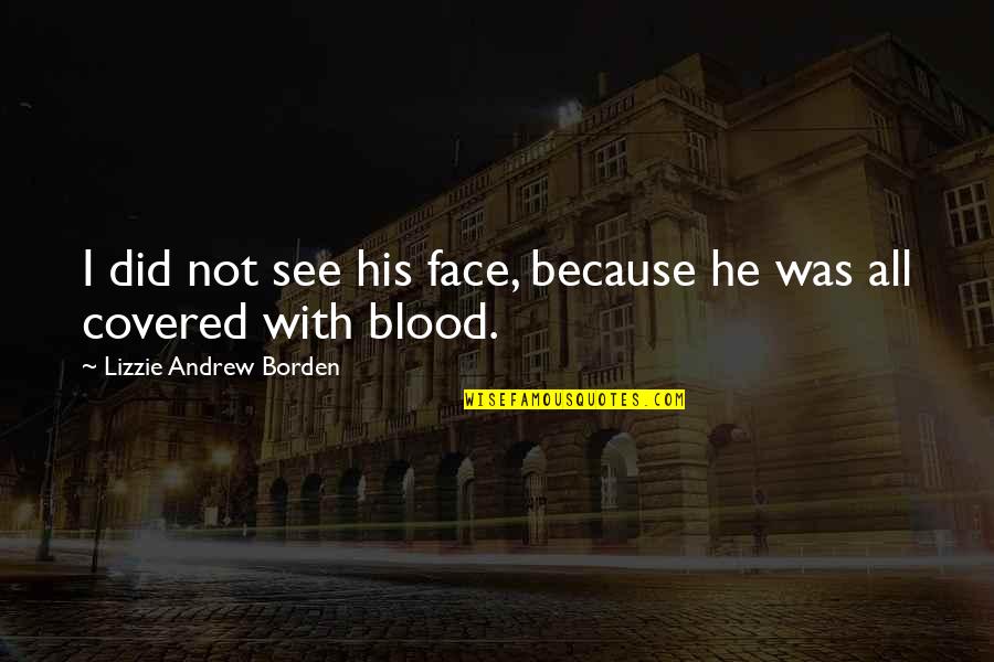 Ypapanti Cave Quotes By Lizzie Andrew Borden: I did not see his face, because he Ypapanti Cave Quotes By Lizzie Andrew Borden: I did not see his face, because he