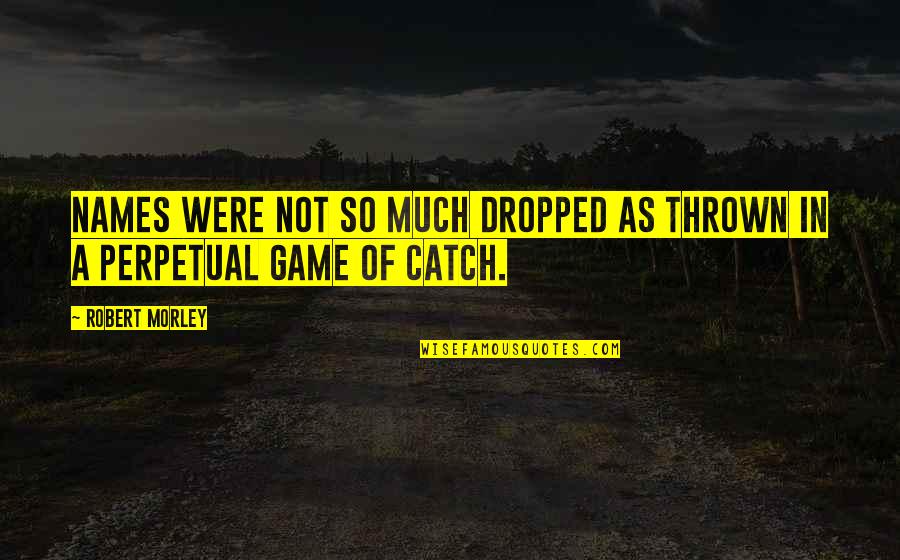 Ypapanti Vasila Quotes By Robert Morley: Names were not so much dropped as thrown