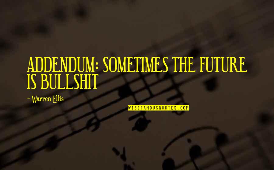 Ypay Quotes By Warren Ellis: ADDENDUM: SOMETIMES THE FUTURE IS BULLSHIT Ypay Quotes By Warren Ellis: ADDENDUM: SOMETIMES THE FUTURE IS BULLSHIT