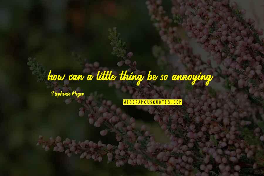 Yrene Throne Quotes By Stephenie Meyer: how can a little thing be so annoying? Yrene Throne Quotes By Stephenie Meyer: how can a little thing be so annoying?