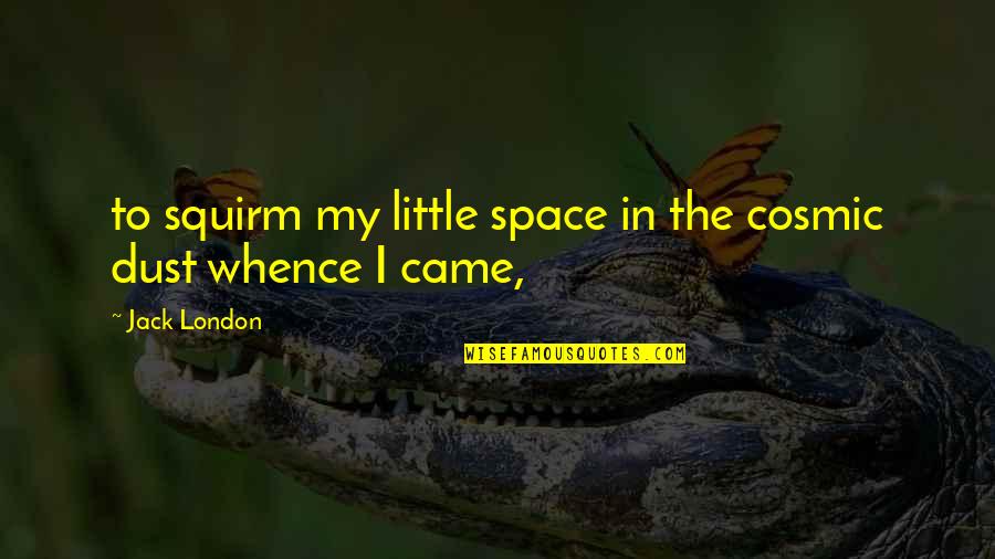 Yritt J N Quotes By Jack London: to squirm my little space in the cosmic