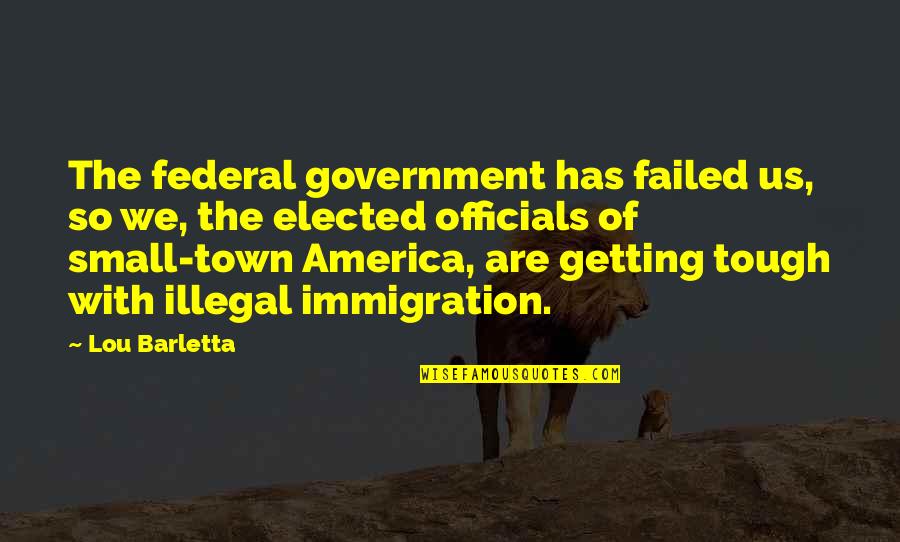 Yritt J N Quotes By Lou Barletta: The federal government has failed us, so we, Yritt J N Quotes By Lou Barletta: The federal government has failed us, so we,