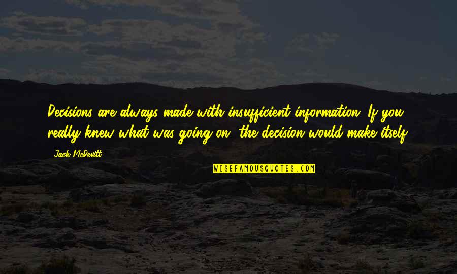 Yrjar Quotes By Jack McDevitt: Decisions are always made with insufficient information. If