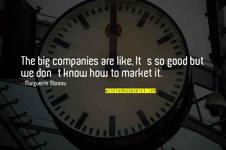 Yrjar Quotes By Marguerite Moreau: The big companies are like, It's so good