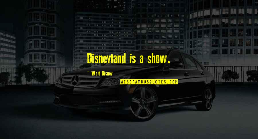 Yrjar Quotes By Walt Disney: Disneyland is a show.