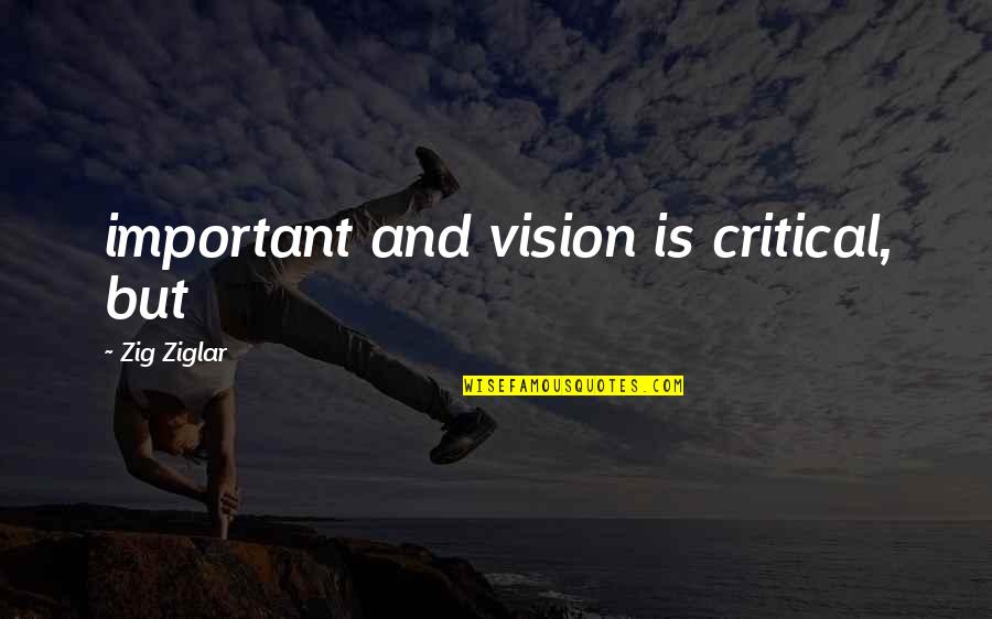 Yrjar Quotes By Zig Ziglar: important and vision is critical, but