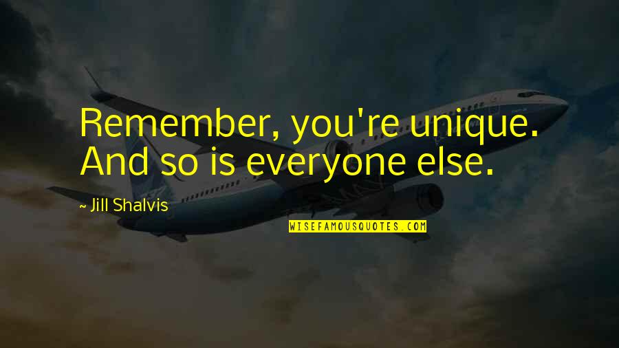 Yrken Quotes By Jill Shalvis: Remember, you're unique. And so is everyone else.