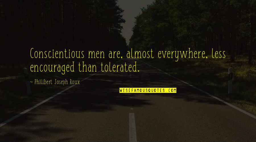 Yrmenlaf Quotes By Philibert Joseph Roux: Conscientious men are, almost everywhere, less encouraged than