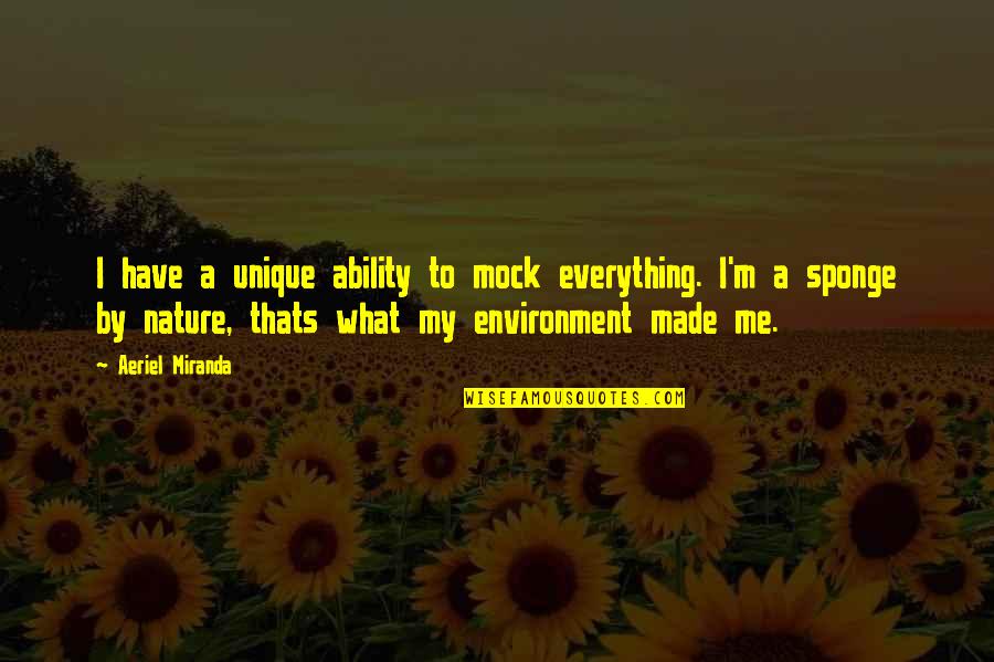 Yron Artdm Quotes By Aeriel Miranda: I have a unique ability to mock everything. Yron Artdm Quotes By Aeriel Miranda: I have a unique ability to mock everything.