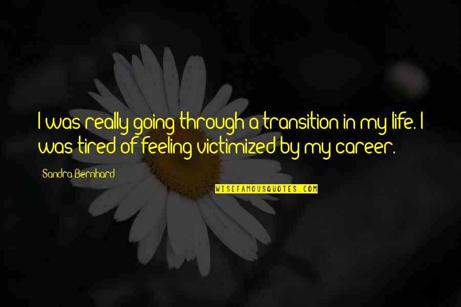 Yron Artdm Quotes By Sandra Bernhard: I was really going through a transition in Yron Artdm Quotes By Sandra Bernhard: I was really going through a transition in