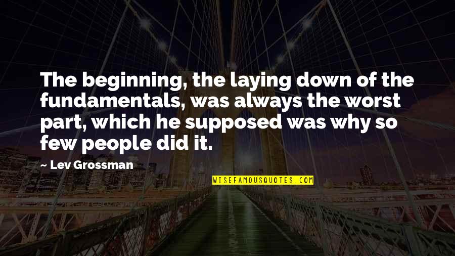 Yron Quotes By Lev Grossman: The beginning, the laying down of the fundamentals,