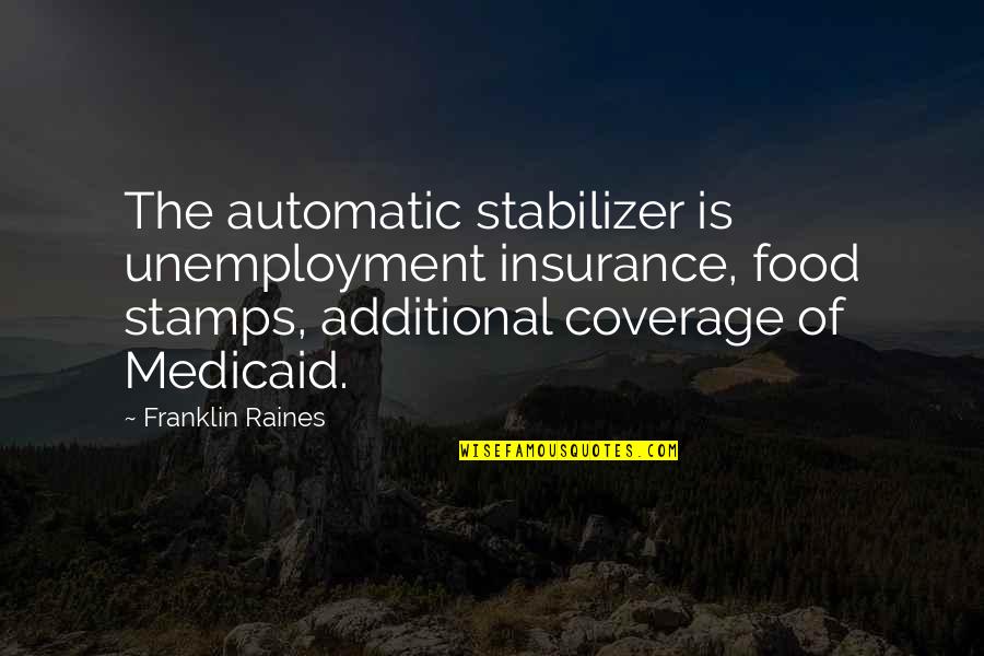 Yron Xrn500en Quotes By Franklin Raines: The automatic stabilizer is unemployment insurance, food stamps, Yron Xrn500en Quotes By Franklin Raines: The automatic stabilizer is unemployment insurance, food stamps,