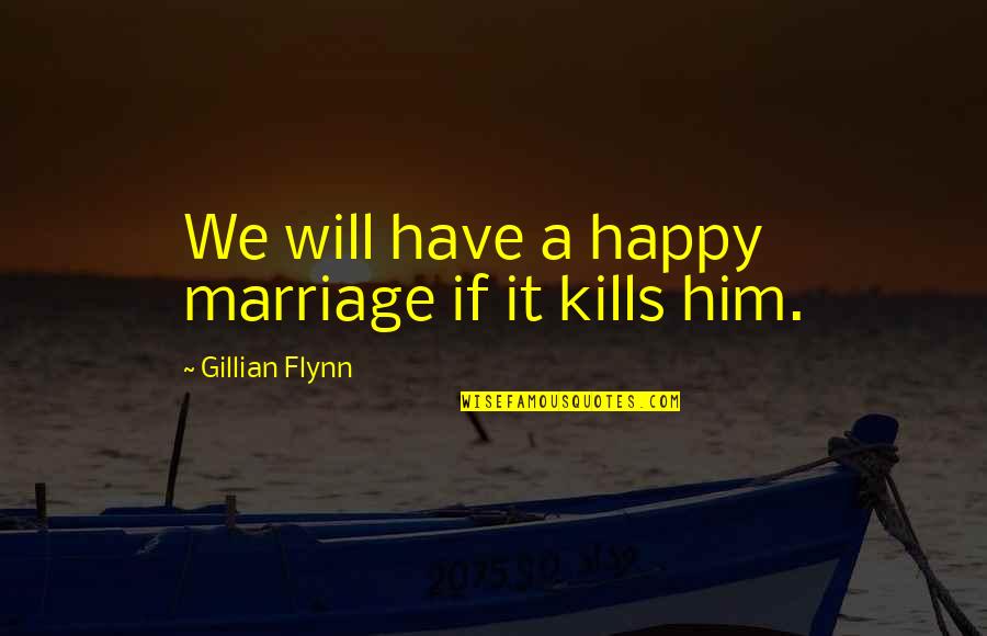 Yronne Wong Quotes By Gillian Flynn: We will have a happy marriage if it Yronne Wong Quotes By Gillian Flynn: We will have a happy marriage if it