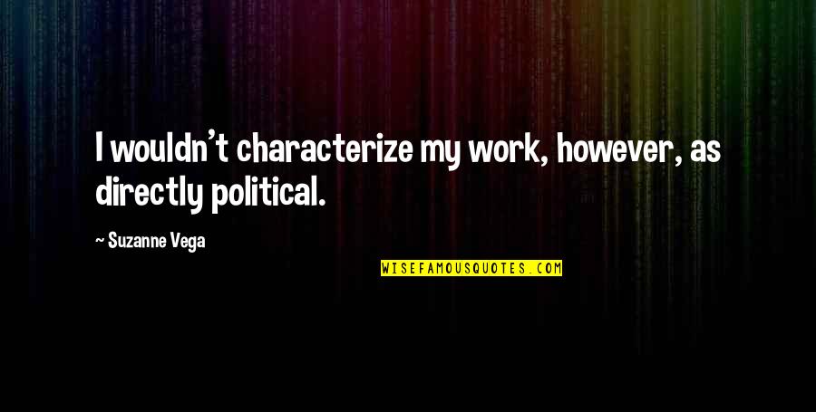 Yronne Wong Quotes By Suzanne Vega: I wouldn't characterize my work, however, as directly