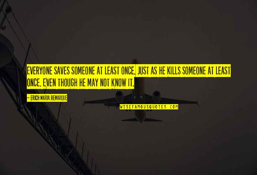 Yrsa Daley Quotes By Erich Maria Remarque: Everyone saves someone at least once. Just as Yrsa Daley Quotes By Erich Maria Remarque: Everyone saves someone at least once. Just as