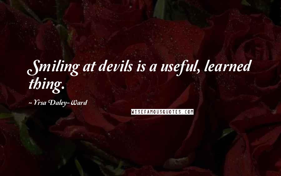 Yrsa Daley-Ward quotes: Smiling at devils is a useful, learned thing.