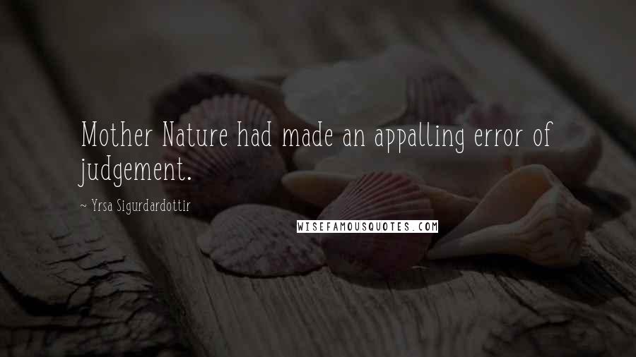 Yrsa Sigurdardottir quotes: Mother Nature had made an appalling error of judgement.
