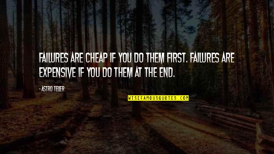 Yrstruly Quotes By Astro Teller: Failures are cheap if you do them first. Yrstruly Quotes By Astro Teller: Failures are cheap if you do them first.