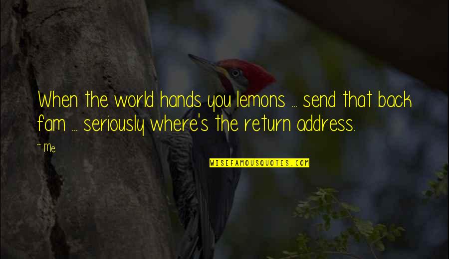 Yrstruly Quotes By Me: When the world hands you lemons ... send Yrstruly Quotes By Me: When the world hands you lemons ... send