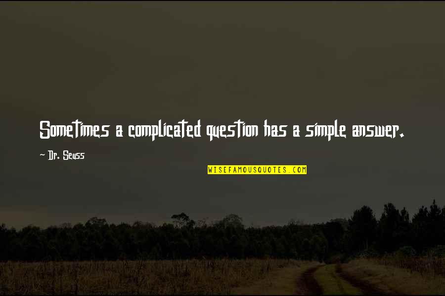 Yrtc Ricketts Quotes By Dr. Seuss: Sometimes a complicated question has a simple answer.