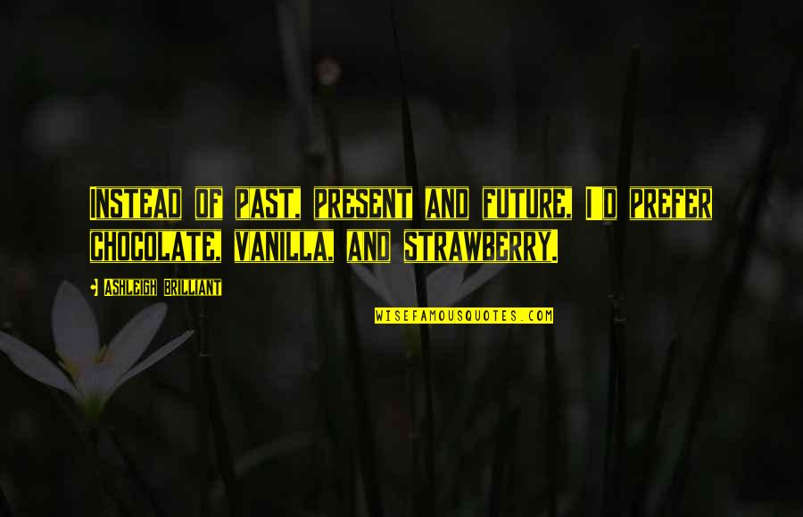 Yrym Ht Quotes By Ashleigh Brilliant: Instead of past, present and future, I'd prefer Yrym Ht Quotes By Ashleigh Brilliant: Instead of past, present and future, I'd prefer