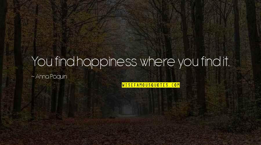 Ys Rajasekhara Reddy Quotes By Anna Paquin: You find happiness where you find it. Ys Rajasekhara Reddy Quotes By Anna Paquin: You find happiness where you find it.
