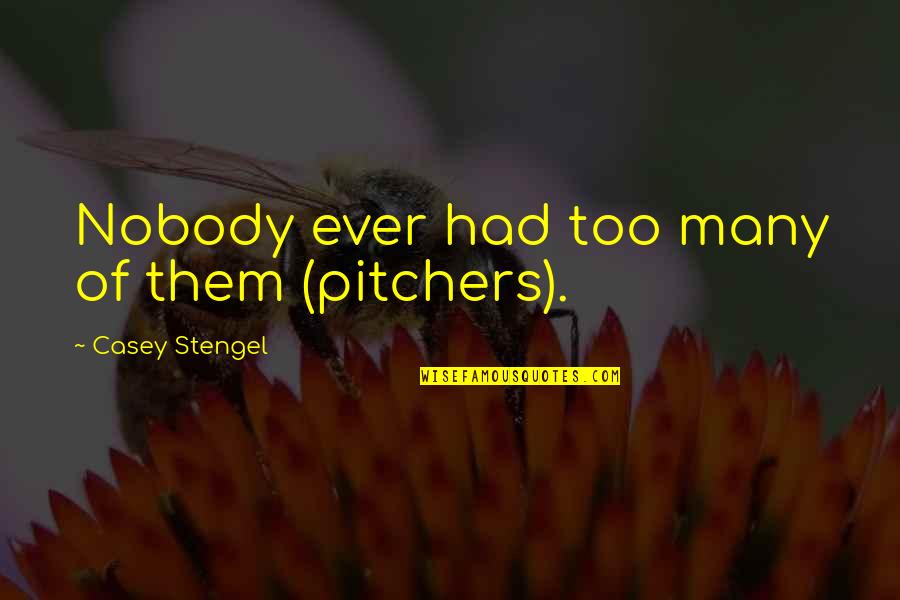 Ys Rajasekhara Reddy Quotes By Casey Stengel: Nobody ever had too many of them (pitchers). Ys Rajasekhara Reddy Quotes By Casey Stengel: Nobody ever had too many of them (pitchers).