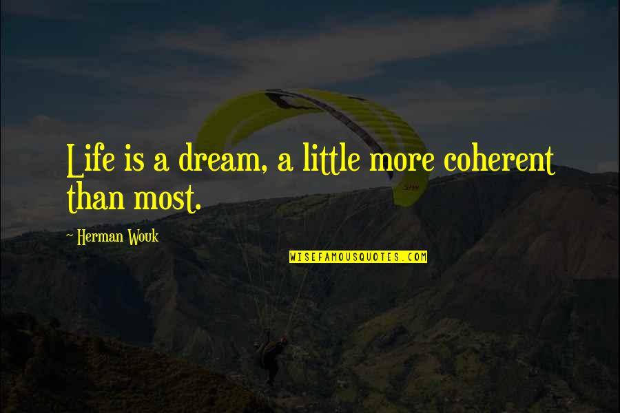 Ysabeau Pronunciation Quotes By Herman Wouk: Life is a dream, a little more coherent Ysabeau Pronunciation Quotes By Herman Wouk: Life is a dream, a little more coherent