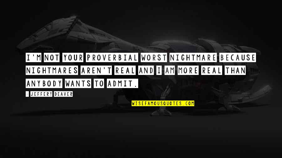 Ysabella Episode Quotes By Jeffery Deaver: I'm not your proverbial worst nightmare because nightmares Ysabella Episode Quotes By Jeffery Deaver: I'm not your proverbial worst nightmare because nightmares