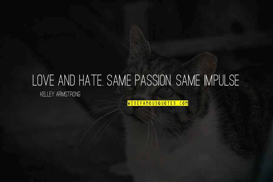 Ysabella Episode Quotes By Kelley Armstrong: Love and hate. Same passion. Same impulse Ysabella Episode Quotes By Kelley Armstrong: Love and hate. Same passion. Same impulse