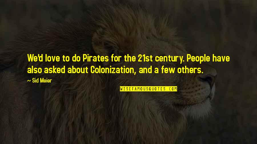 Ysabella Ysmael Quotes By Sid Meier: We'd love to do Pirates for the 21st Ysabella Ysmael Quotes By Sid Meier: We'd love to do Pirates for the 21st