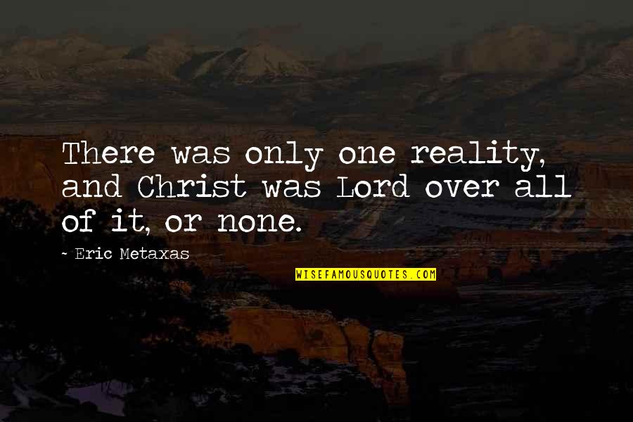 Ysamur Flores Quotes By Eric Metaxas: There was only one reality, and Christ was