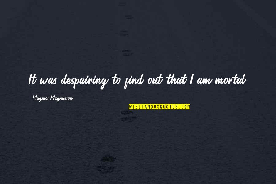Ysamur Flores Quotes By Magnus Magnusson: It was despairing to find out that I Ysamur Flores Quotes By Magnus Magnusson: It was despairing to find out that I