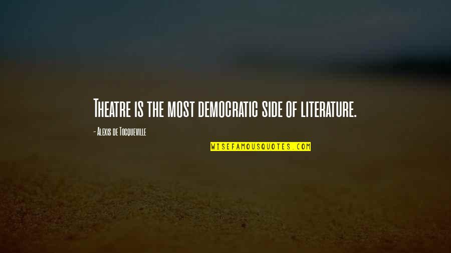 Ysandre Quotes By Alexis De Tocqueville: Theatre is the most democratic side of literature. Ysandre Quotes By Alexis De Tocqueville: Theatre is the most democratic side of literature.