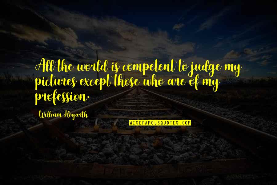 Ysee App Quotes By William Hogarth: All the world is competent to judge my Ysee App Quotes By William Hogarth: All the world is competent to judge my