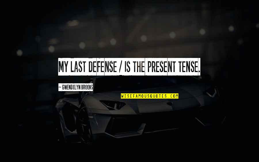 Yseejet Quotes By Gwendolyn Brooks: My last defense / Is the present tense. Yseejet Quotes By Gwendolyn Brooks: My last defense / Is the present tense.
