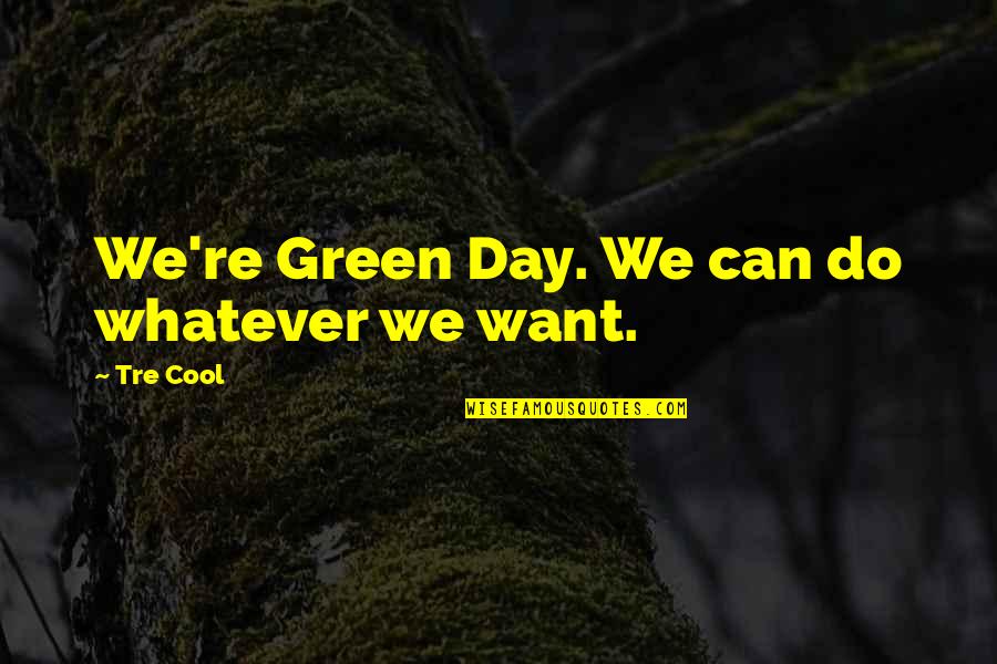 Yseejet Quotes By Tre Cool: We're Green Day. We can do whatever we Yseejet Quotes By Tre Cool: We're Green Day. We can do whatever we