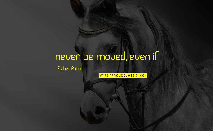 Yself Quotes By Esther Raber: never be moved, even if Yself Quotes By Esther Raber: never be moved, even if