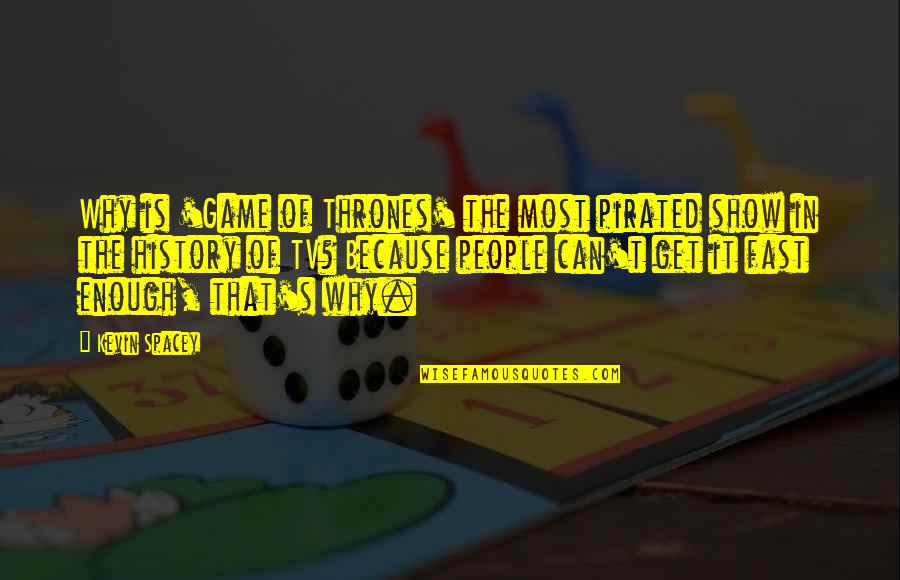 Ysgol Dinas Quotes By Kevin Spacey: Why is 'Game of Thrones' the most pirated Ysgol Dinas Quotes By Kevin Spacey: Why is 'Game of Thrones' the most pirated