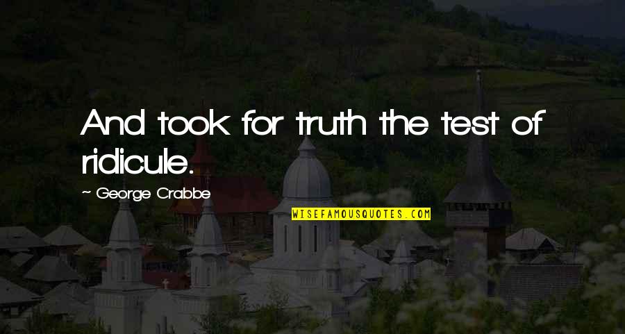 Ysha Oakes Quotes By George Crabbe: And took for truth the test of ridicule.