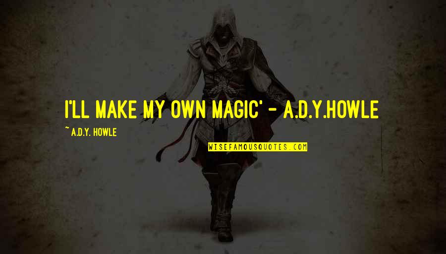 Y'shtola Quotes By A.D.Y. Howle: I'll make my own magic' - A.D.Y.Howle