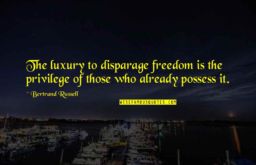 Ysidro Ranch Quotes By Bertrand Russell: The luxury to disparage freedom is the privilege