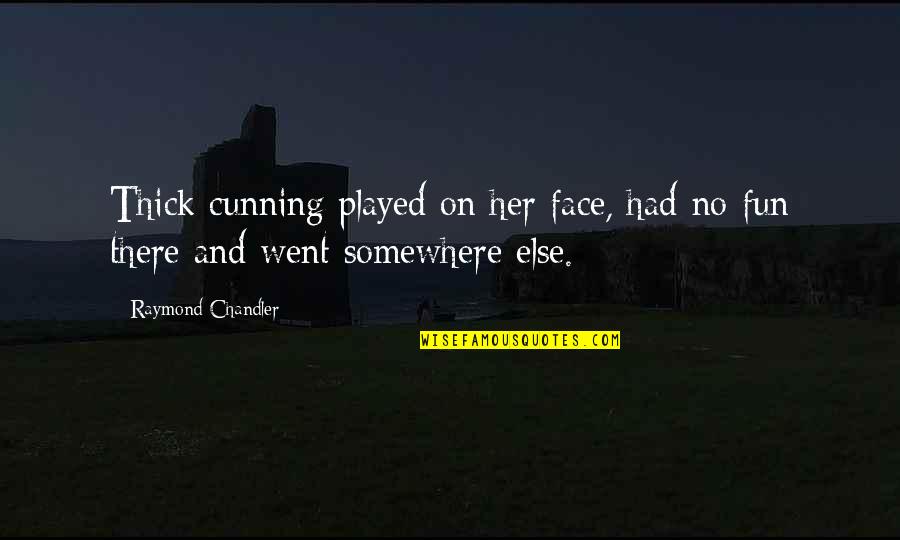 Ysmi Quotes By Raymond Chandler: Thick cunning played on her face, had no Ysmi Quotes By Raymond Chandler: Thick cunning played on her face, had no