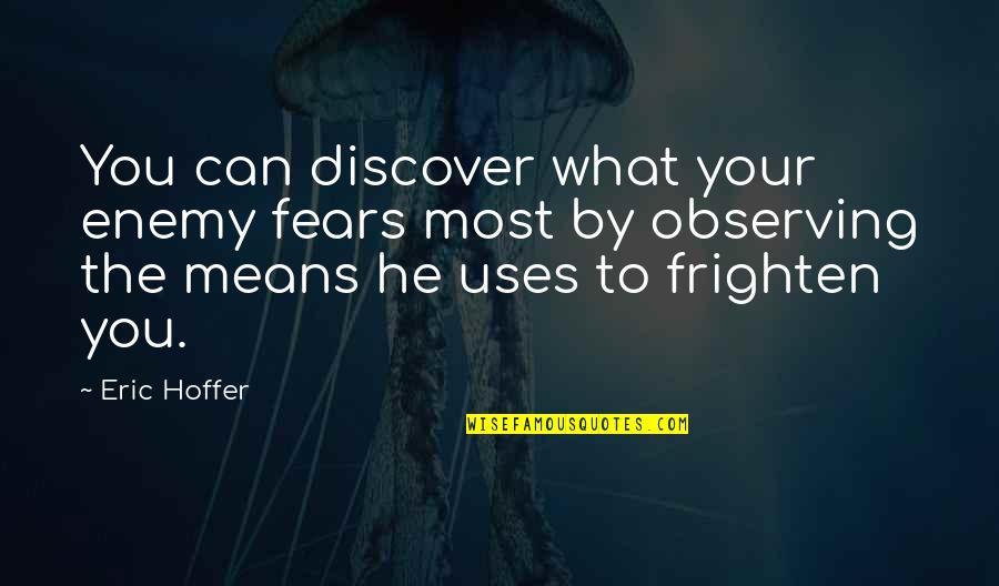 Ysobel Baker Quotes By Eric Hoffer: You can discover what your enemy fears most Ysobel Baker Quotes By Eric Hoffer: You can discover what your enemy fears most