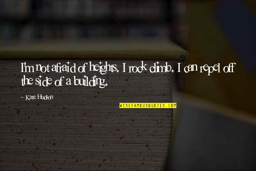 Ysobel Baker Quotes By Kate Hudson: I'm not afraid of heights. I rock climb.