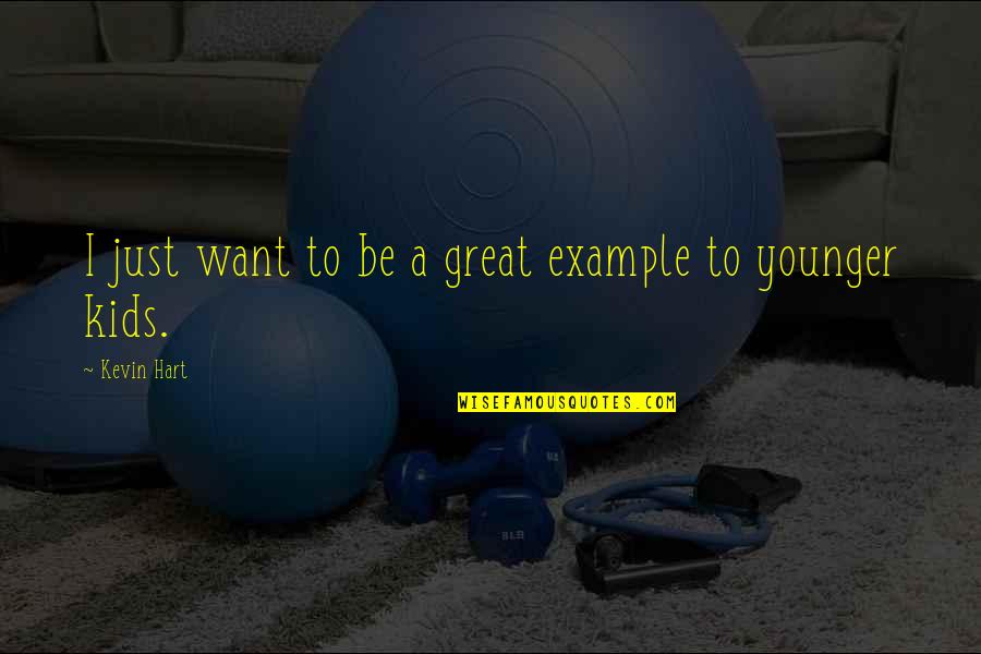 Ysobel Baker Quotes By Kevin Hart: I just want to be a great example Ysobel Baker Quotes By Kevin Hart: I just want to be a great example